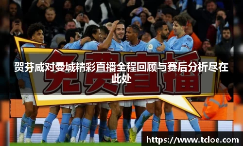 贺芬咸对曼城精彩直播全程回顾与赛后分析尽在此处