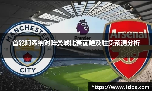 首轮阿森纳对阵曼城比赛前瞻及胜负预测分析